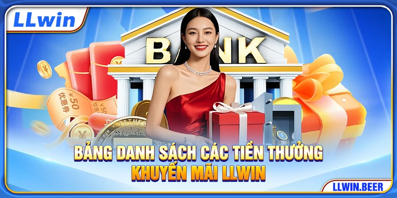 Bảng danh sách các tiền thưởng khuyến mãi LLWIN Bảng danh sách các tiền thưởng khuyến mãi LLWIN