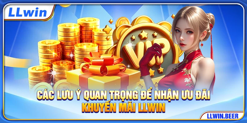 Các lưu ý quan trọng để nhận ưu đãi khuyến mãi LLWIN Các lưu ý quan trọng để nhận ưu đãi khuyến mãi LLWIN