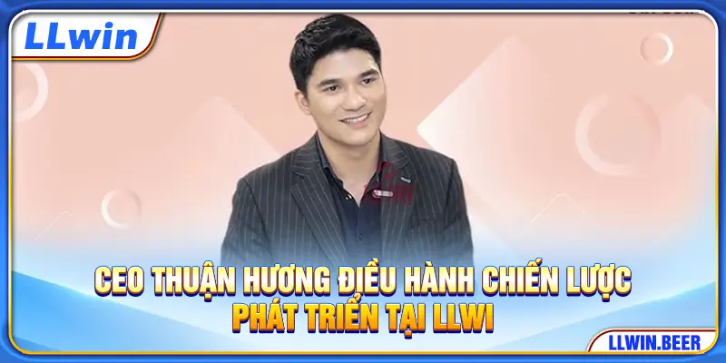 CEO Thuận Hương điều hành chiến lược phát triển tại LLWIN CEO Thuận Hương điều hành chiến lược phát triển tại LLWIN