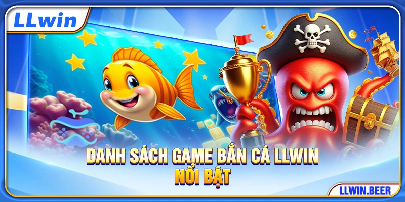 Danh sách game bắn cá LLWIN nổi bật