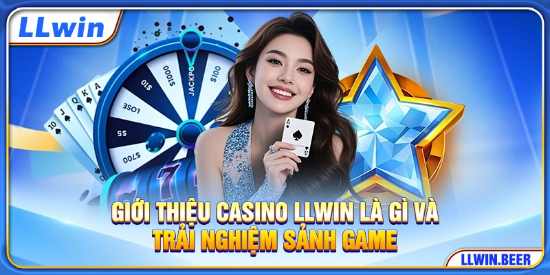 Giới thiệu Casino LLWIN là gì và trải nghiệm sảnh game Giới thiệu Casino LLWIN là gì và trải nghiệm sảnh game