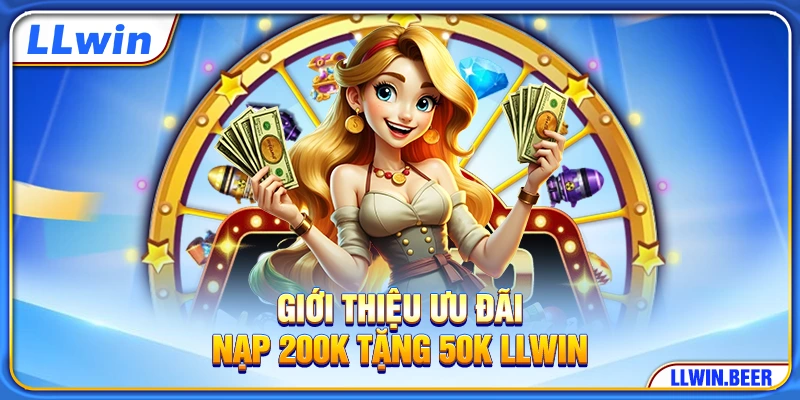 Giới thiệu ưu đãi nạp 200k tặng 50k LLWIN