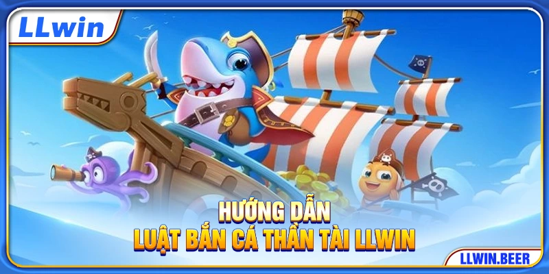 Hướng dẫn luật bắn cá Thần Tài LLWIN