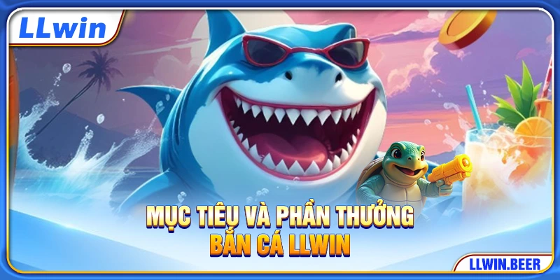 Mục tiêu và phần thưởng bắn cá LLWIN