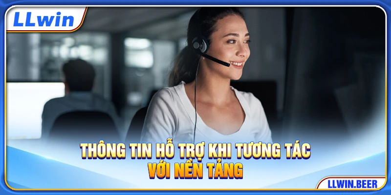 Thông tin hỗ trợ khi tương tác với nền tảng Thông tin hỗ trợ khi tương tác với nền tảng