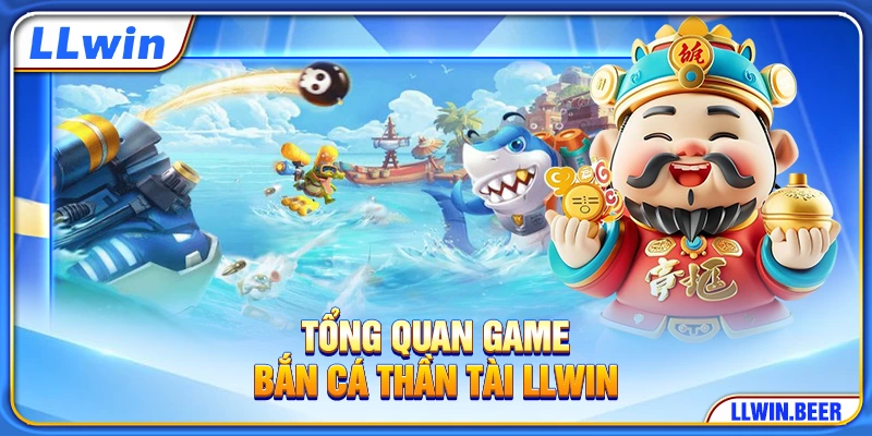 Tổng quan game bắn cá Thần Tài LLWIN