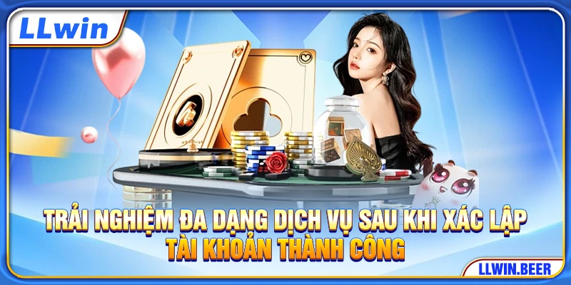 Trải nghiệm đa dạng dịch vụ sau khi xác lập tài khoản thành công Trải nghiệm đa dạng dịch vụ sau khi xác lập tài khoản thành công