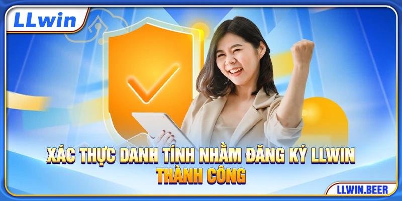 Xác thực danh tính nhằm đăng ký LLWIN thành công Xác thực danh tính nhằm đăng ký LLWIN thành công