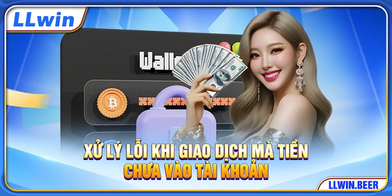Xử lý lỗi khi giao dịch mà tiền chưa vào tài khoản Xử lý lỗi khi giao dịch mà tiền chưa vào tài khoản